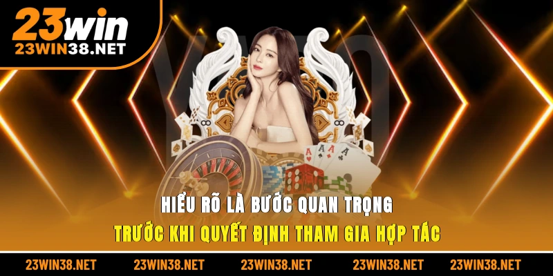 Hiểu rõ là bước quan trọng trước khi quyết định tham gia hợp tác