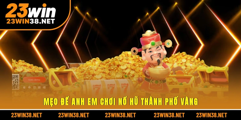 Mẹo để anh em chơi nổ hũ thành phố vàng