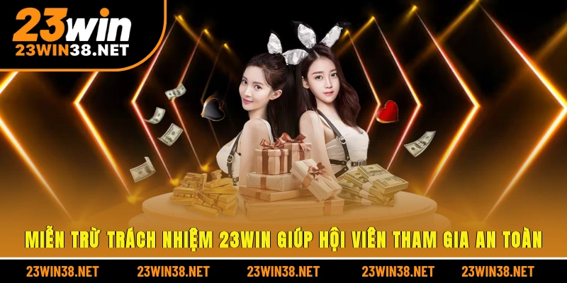 Miễn trừ trách nhiệm 23win giúp hội viên tham gia an toàn 