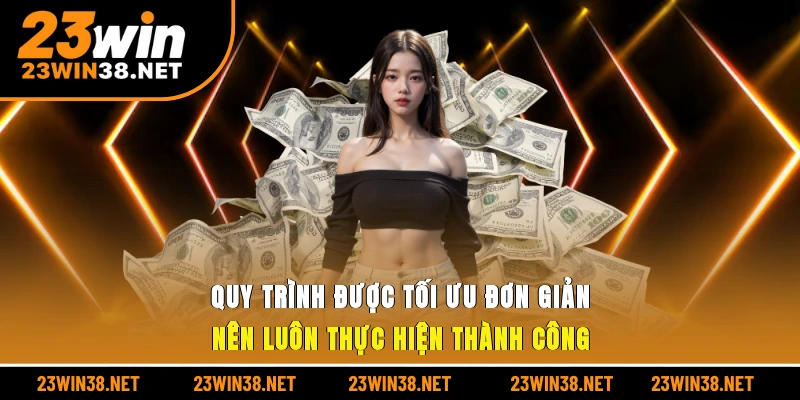 Quy trình được tối ưu đơn giản nên luôn thực hiện thành công 