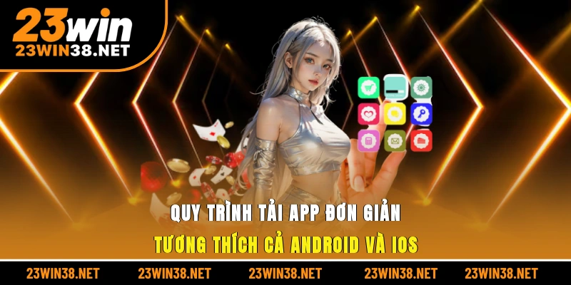 Quy trình tải app đơn giản tương thích cả Android và iOS