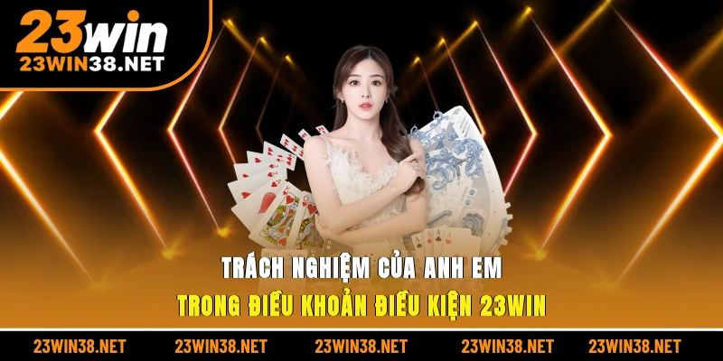 Trách nghiệm của anh em trong điều khoản điều kiện 23win