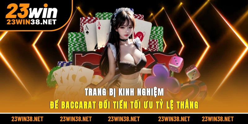 Trang bị kinh nghiệm để Baccarat đổi tiền tối ưu tỷ lệ thắng