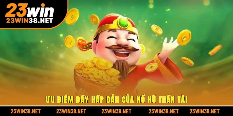 Ưu điểm đầy hấp dẫn của nổ hũ thần tài